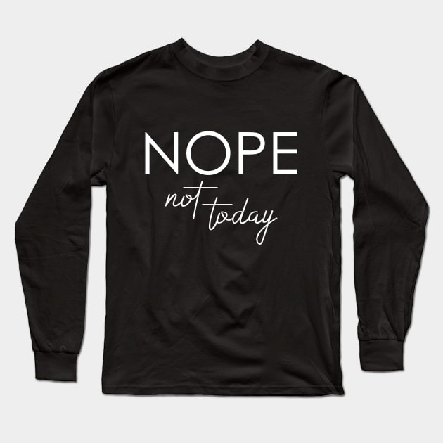 Nope Not Today Long Sleeve T-Shirt by Oyeplot